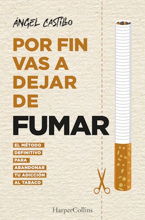 Por fin vas a dejar de fumar. El método definitivo para abandonar tu adicción al tabaco