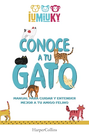 Conoce a tu gato. Manual para cuidar y entender mejor a tu amigo felino