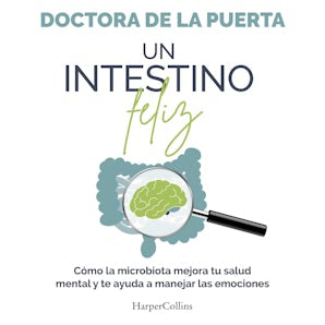 Un intestino feliz. Cómo la microbiota mejora tu salud mental y te ayuda a manejar las emociones