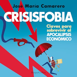 Crisisfobia. Claves para sobrevivir al apocalipsis económico